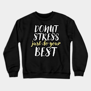 Donut Stress. Just Do Your Best. Crewneck Sweatshirt